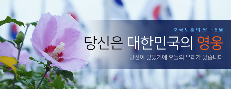 호국보훈의 달! 6월. 당신은 대한민국의 영웅. 당신이 있었기에 오늘의 우리가 있습니다.